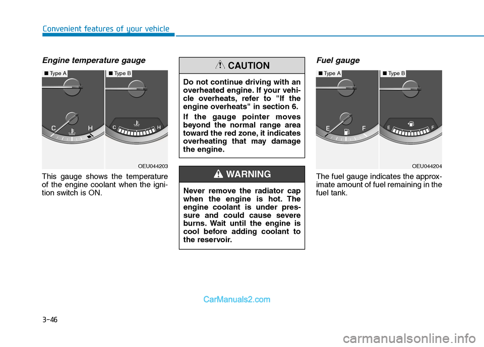 Hyundai H350 2016  Owners Manual 3-46
Convenient features of your vehicle
Engine temperature gauge
This gauge shows the temperature of the engine coolant when the igni-
tion switch is ON.
Fuel gauge
The fuel gauge indicates the appro