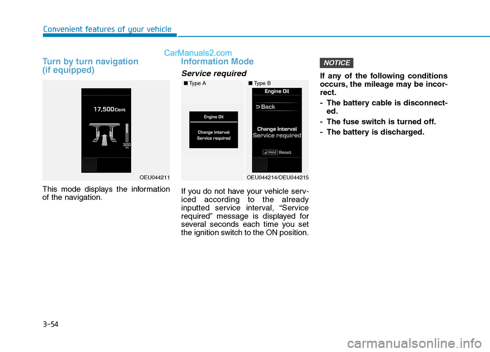 Hyundai H350 2016  Owners Manual 3-54
Convenient features of your vehicle
Turn by turn navigation  (if equipped)
This mode displays the information 
of the navigation.
Information Mode
Service required
If you do not have your vehicle
