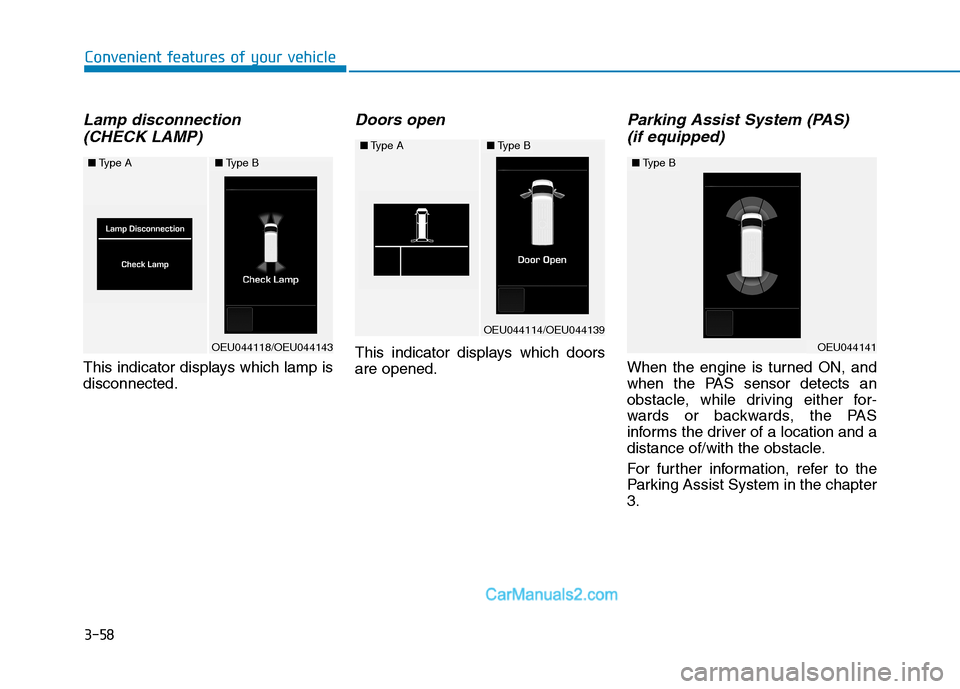 Hyundai H350 2016 Owners Manual 3-58
Convenient features of your vehicle
Lamp disconnection (CHECK LAMP)
This indicator displays which lamp is disconnected.
Doors open
This indicator displays which doorsare opened.
Parking Assist Sy Hyundai H350 2016 Owners Manual 3-58
Convenient features of your vehicle
Lamp disconnection (CHECK LAMP)
This indicator displays which lamp is disconnected.
Doors open
This indicator displays which doorsare opened.
Parking Assist Sy