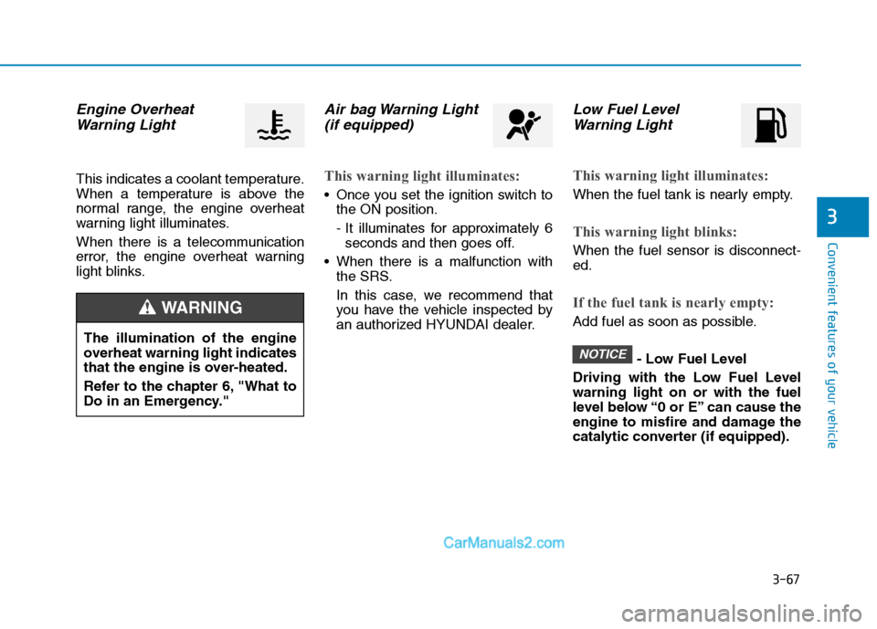 Hyundai H350 2016  Owners Manual 3-67
Convenient features of your vehicle
3
Engine OverheatWarning Light 
This indicates a coolant temperature. 
When a temperature is above the
normal range, the engine overheat
warning light illumina