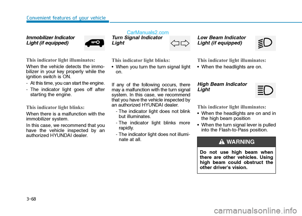 Hyundai H350 2016  Owners Manual 3-68
Convenient features of your vehicle
Immobilizer IndicatorLight (if equipped)
This indicator light illuminates:
When the vehicle detects the immo- 
bilizer in your key properly while the
ignition 