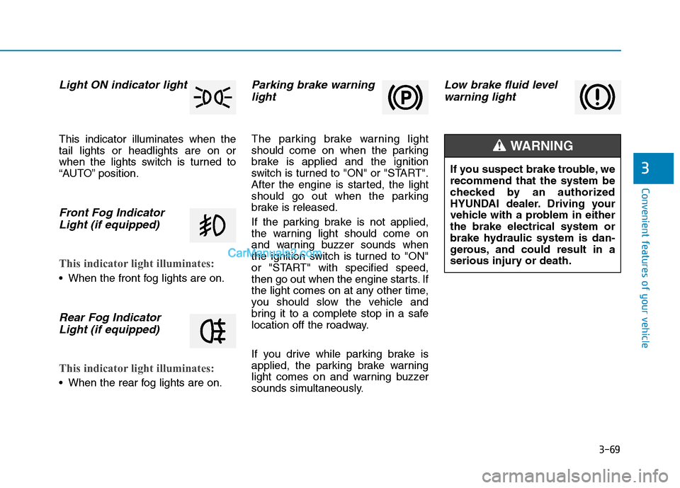 Hyundai H350 2016  Owners Manual 3-69
Convenient features of your vehicle
3
Light ON indicator light
This indicator illuminates when the tail lights or headlights are on or
when the lights switch is turned to
“AUTO” position.
Fro