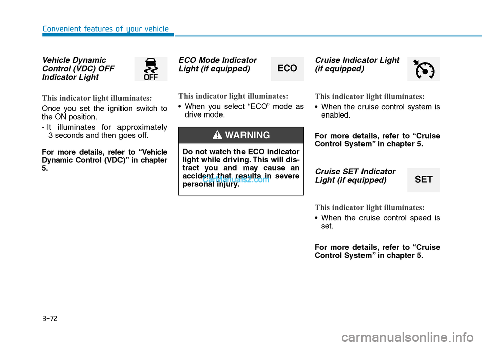 Hyundai H350 2016  Owners Manual 3-72
Convenient features of your vehicle
Vehicle DynamicControl (VDC) OFF
Indicator Light
This indicator light illuminates:
Once you set the ignition switch to the ON position. 
- It illuminates for a