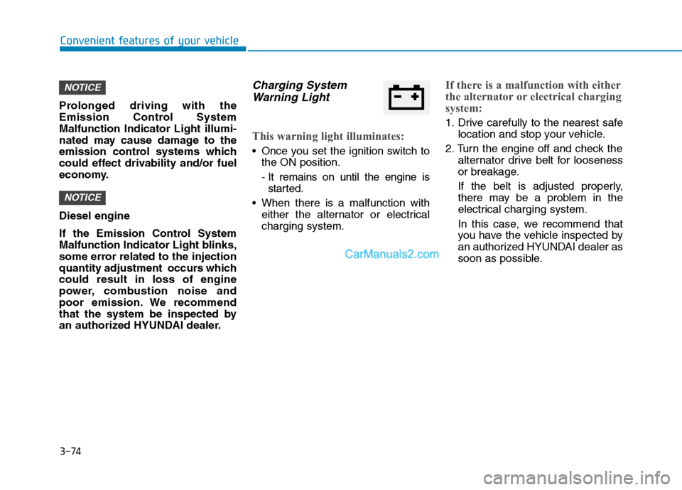 Hyundai H350 2016  Owners Manual 3-74
Convenient features of your vehicle
Prolonged driving with the 
Emission Control SystemMalfunction Indicator Light illumi-
nated may cause damage to the
emission control systems which
could effec