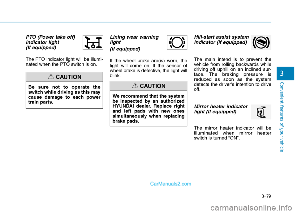 Hyundai H350 2016 User Guide 3-79
Convenient features of your vehicle
3
PTO (Power take off)indicator light 
(If equipped)
The PTO indicator light will be illumi- 
nated when the PTO switch is on.
Lining wear warning light 
(if e