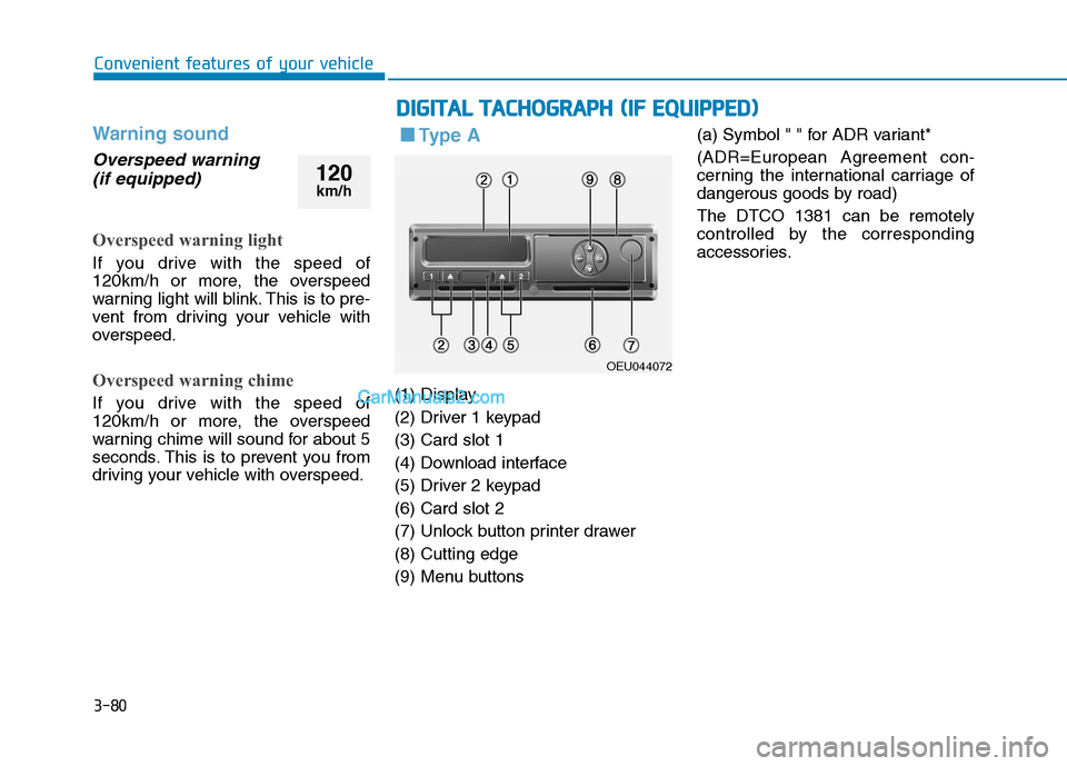 Hyundai H350 2016  Owners Manual 3-80
Convenient features of your vehicle
Warning sound
Overspeed warning (if equipped)
Overspeed warning light
If you drive with the speed of 
120km/h or more, the overspeed
warning light will blink. 