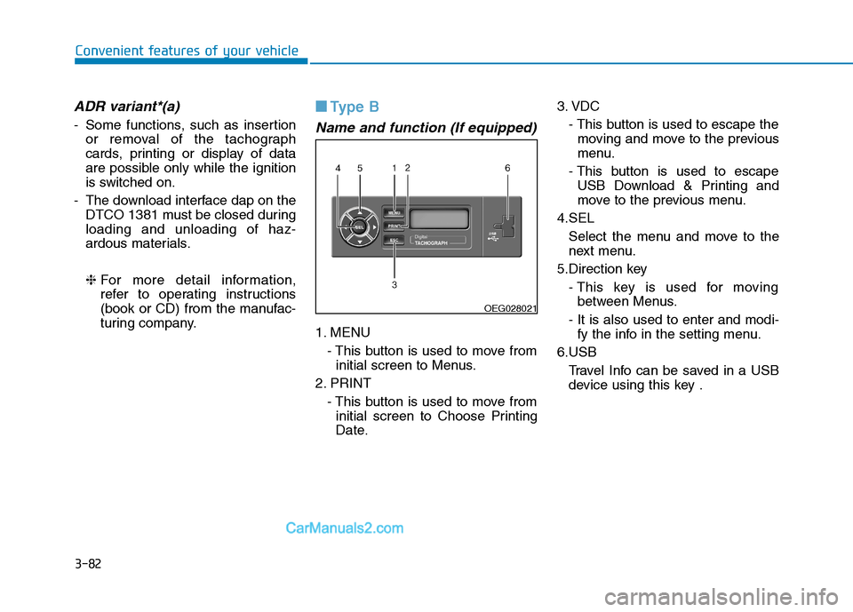 Hyundai H350 2016  Owners Manual 3-82
Convenient features of your vehicle
ADR variant*(a)
- Some functions, such as insertionor removal of the tachograph 
cards, printing or display of data
are possible only while the ignition
is swi