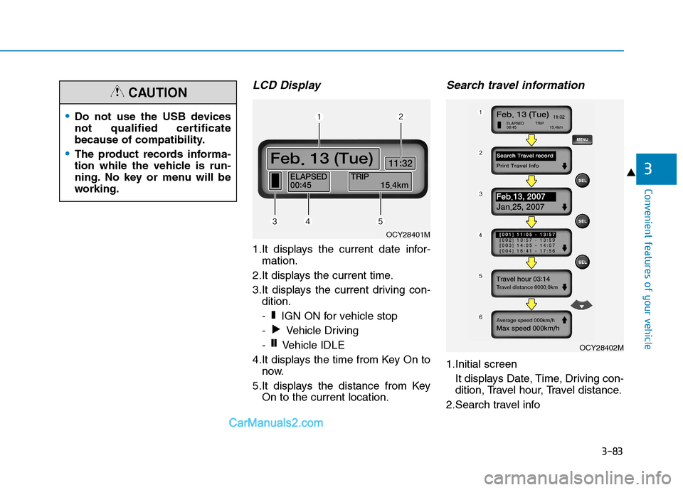 Hyundai H350 2016  Owners Manual 3-83
Convenient features of your vehicle
3
LCD Display
1.It displays the current date infor-mation.
2.It displays the current time. 
3.It displays the current driving con- dition.
-  IGN ON for vehicl