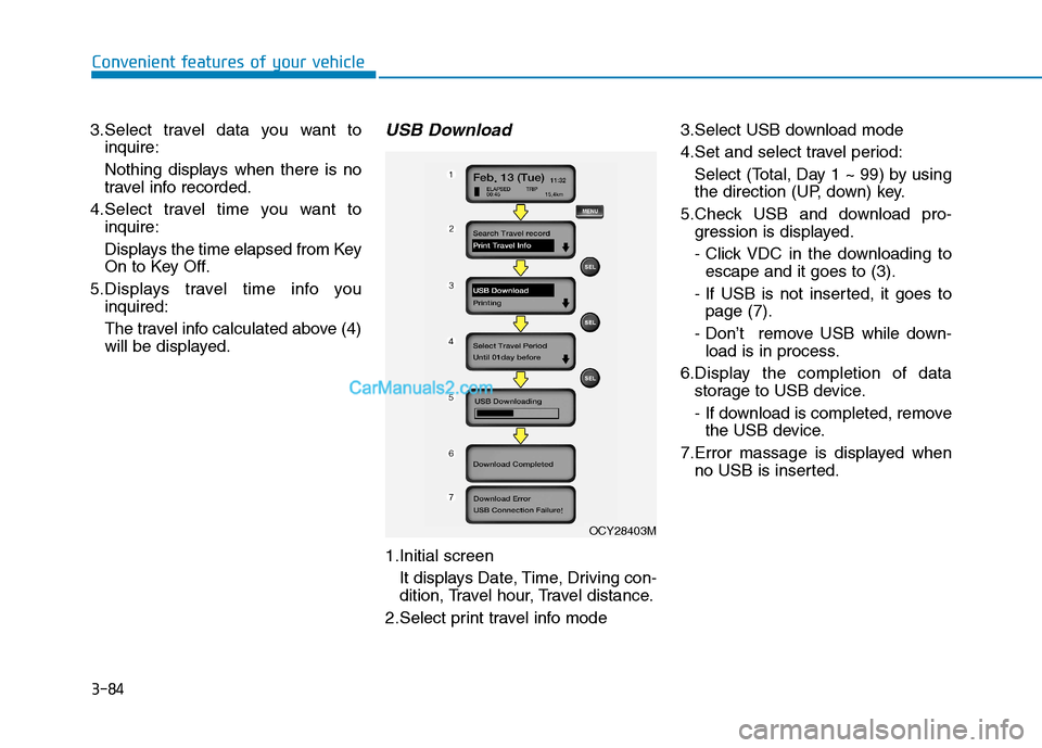 Hyundai H350 2016  Owners Manual 3-84
Convenient features of your vehicle
3.Select travel data you want toinquire: 
Nothing displays when there is no 
travel info recorded.
4.Select travel time you want to inquire: 
Displays the time