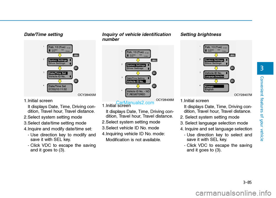 Hyundai H350 2016  Owners Manual 3-85
Convenient features of your vehicle
3
Date/Time setting
1.Initial screenIt displays Date, Time, Driving con- 
dition, Travel hour, Travel distance.
2.Select system setting mode 
3.Select date/tim