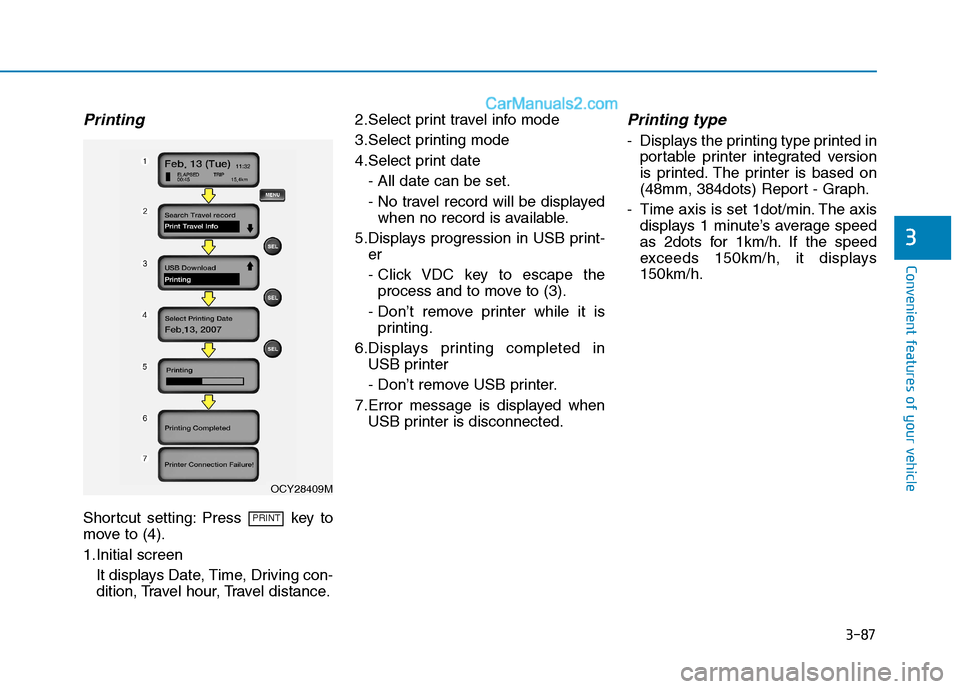 Hyundai H350 2016  Owners Manual 3-87
Convenient features of your vehicle
3
Printing
Shortcut setting: Press  key to 
move to (4). 
1.Initial screenIt displays Date, Time, Driving con- 
dition, Travel hour, Travel distance. 2.Select 