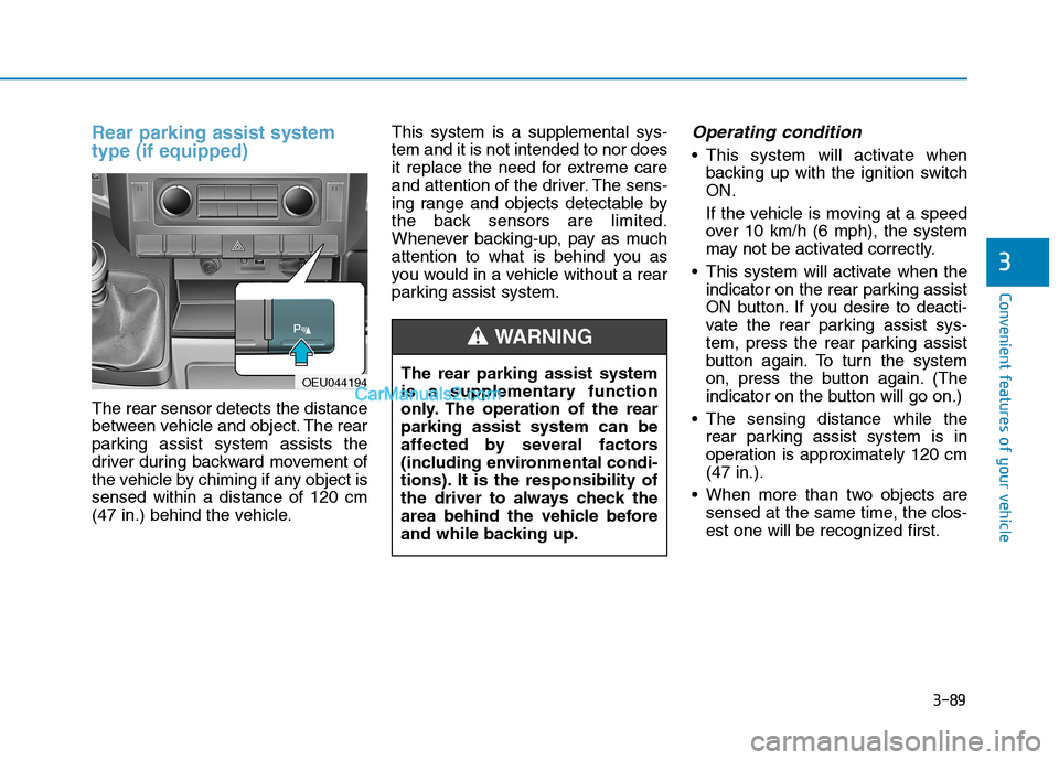 Hyundai H350 2016  Owners Manual 3-89
Convenient features of your vehicle
Rear parking assist system type (if equipped)
The rear sensor detects the distance 
between vehicle and object. The rear
parking assist system assists the
driv