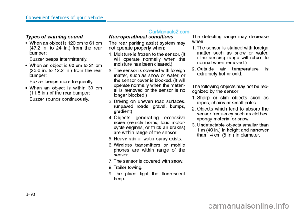 Hyundai H350 2016  Owners Manual 3-90
Convenient features of your vehicle
Types of warning sound
 When an object is 120 cm to 61 cm(47.2 in. to 24 in.) from the rear 
bumper: 
Buzzer beeps intermittently.
 When an object is 60 cm to 