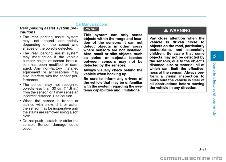 Hyundai H350 2016 User Guide 3-91
Convenient features of your vehicle
3
Rear parking assist system pre-cautions
 The rear parking assist system may not sound sequentially depending on the speed andshapes of the objects detected.
