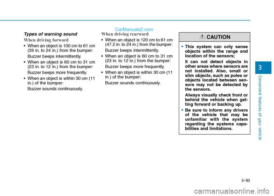 Hyundai H350 2016 User Guide 3-93
Convenient features of your vehicle
3
Types of warning sound
When driving forward
 When an object is 100 cm to 61 cm (39 in. to 24 in.) from the bumper: 
Buzzer beeps intermittently.
 When an obj