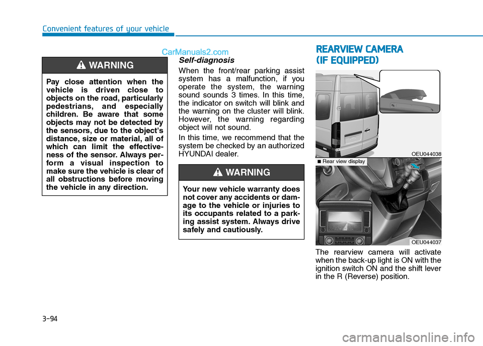 Hyundai H350 2016  Owners Manual 3-94
Convenient features of your vehicle
Self-diagnosis 
When the front/rear parking assist 
system has a malfunction, if you
operate the system, the warning
sound sounds 3 times. In this time,
the in