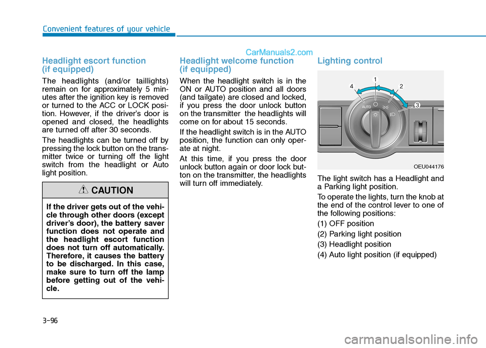 Hyundai H350 2016 Owners Manual 3-96
Convenient features of your vehicle
Headlight escort function (if equipped)
The headlights (and/or taillights)
remain on for approximately 5 min-
utes after the ignition key is removed
or turne Hyundai H350 2016 Owners Manual 3-96
Convenient features of your vehicle
Headlight escort function (if equipped)
The headlights (and/or taillights)
remain on for approximately 5 min-
utes after the ignition key is removed
or turne