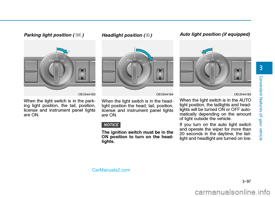 Hyundai H350 2016  Owners Manual 3-97
Convenient features of your vehicle
3
Parking light position ( )
When the light switch is in the park- ing light position, the tail, position,
license and instrument panel lightsare ON.
Headlight
