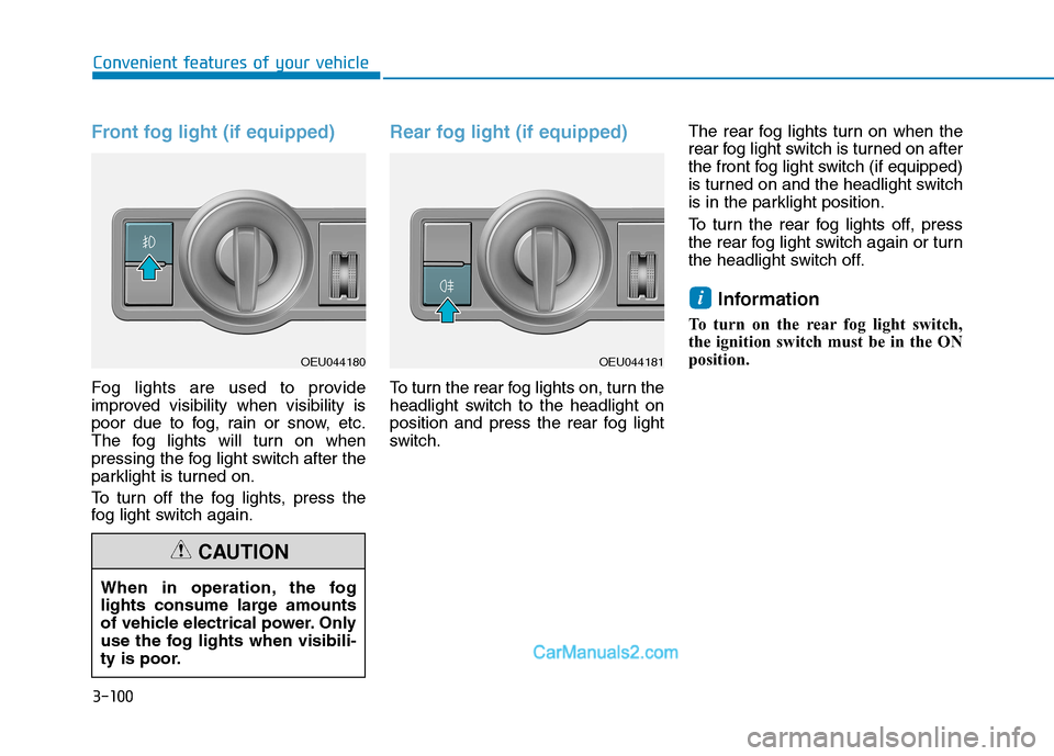 Hyundai H350 2016  Owners Manual 3-100
Convenient features of your vehicle
Front fog light (if equipped)
Fog lights are used to provide 
improved visibility when visibility is
poor due to fog, rain or snow, etc.
The fog lights will t