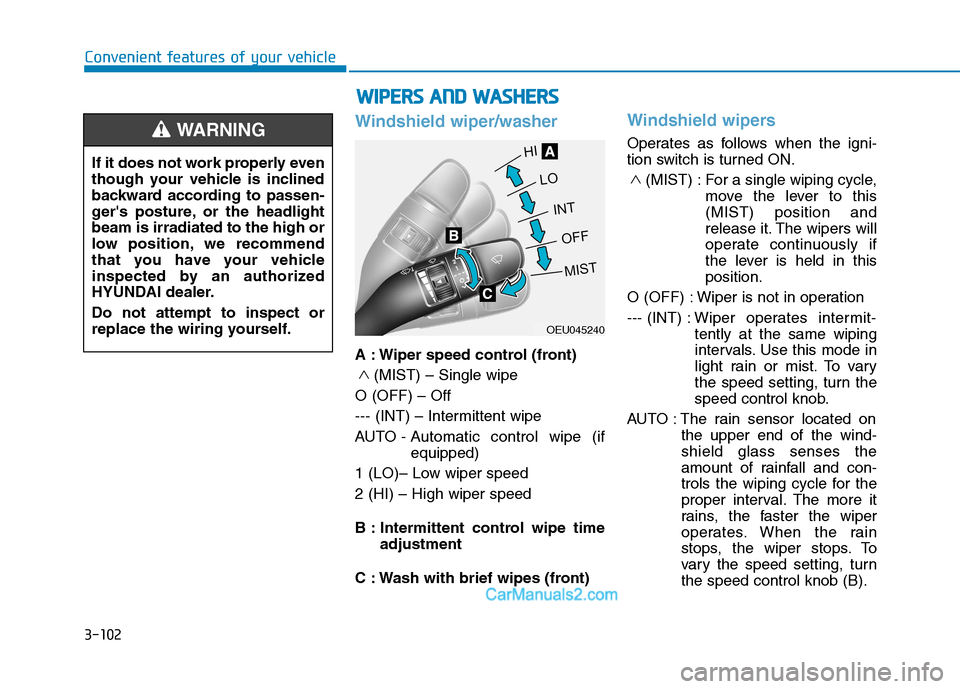 Hyundai H350 2016 User Guide 3-102
Convenient features of your vehicle
Windshield wiper/washer
A : Wiper speed control (front)(MIST) – Single wipe
O (OFF) – Off 
--- (INT) – Intermittent wipe 
AUTO - Automatic control wipe 