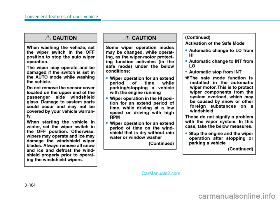 Hyundai H350 2016  Owners Manual 3-104
Convenient features of your vehicle
When washing the vehicle, set 
the wiper switch in the OFFposition to stop the auto wiperoperation. 
The wiper may operate and be 
damaged if the switch is se
