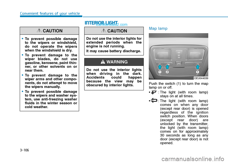 Hyundai H350 2016  Owners Manual 3-106
Convenient features of your vehicle
Map lamp
Push the switch (1) to turn the map 
lamp on or off. 
 : The light (with room lamp)stays on at all times.
 : The light (with room lamp) comes on when