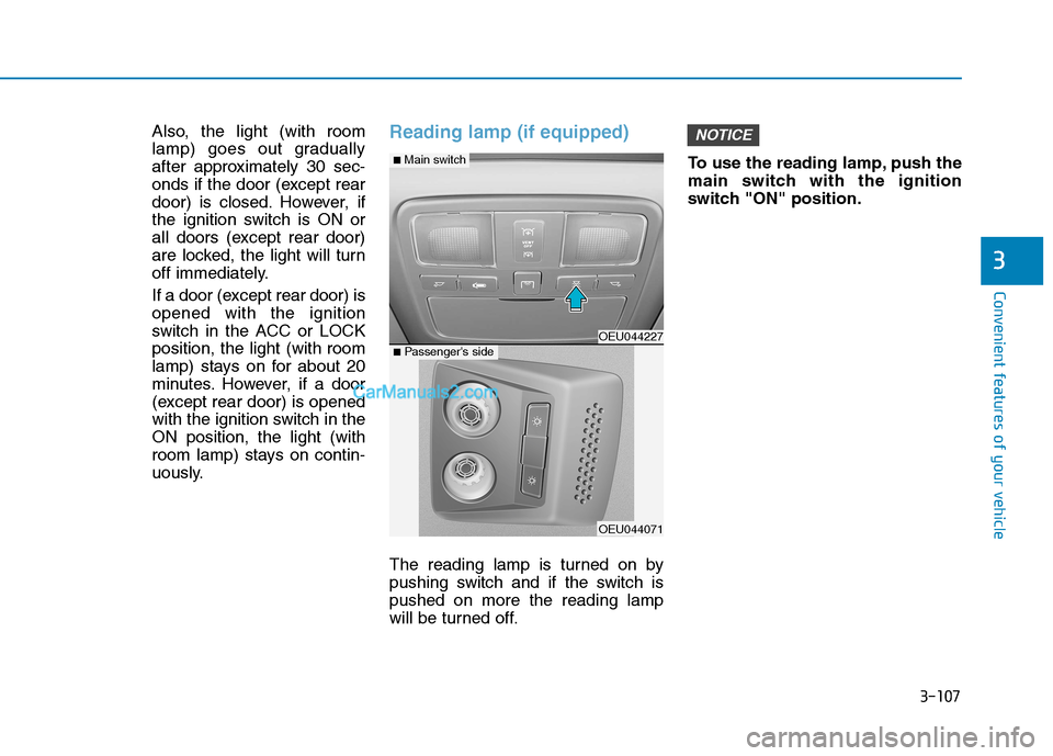 Hyundai H350 2016  Owners Manual 3-107
Convenient features of your vehicle
3
Also, the light (with room 
lamp) goes out gradually
after approximately 30 sec-
onds if the door (except rear
door) is closed. However, if
the ignition swi