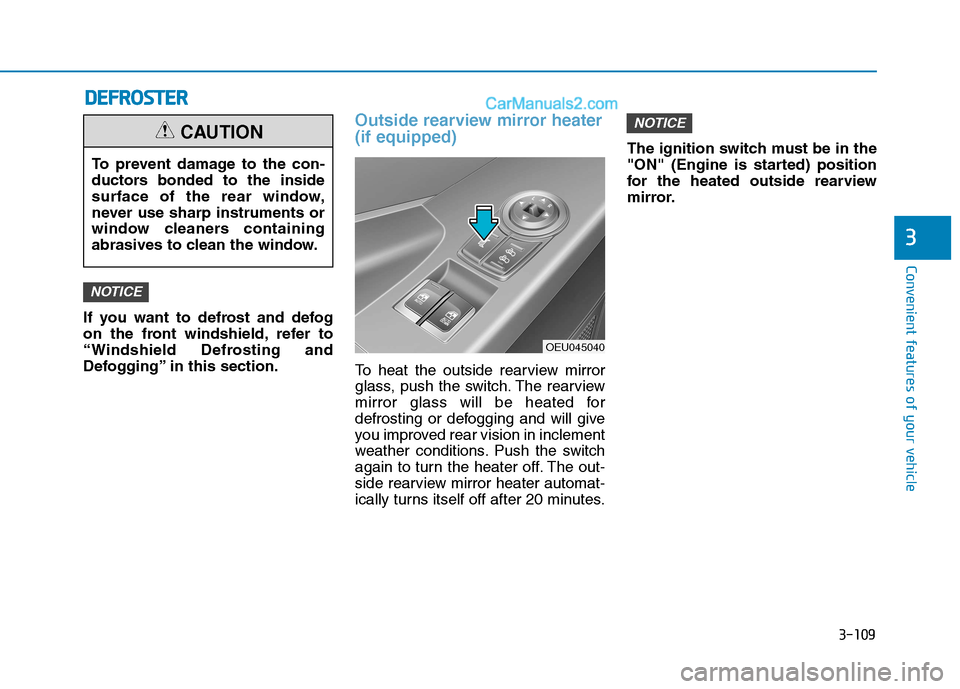 Hyundai H350 2016 User Guide 3-109
Convenient features of your vehicle
3
If you want to defrost and defog 
on the front windshield, refer to
“Windshield Defrosting and
Defogging” in this section.
Outside rearview mirror heate