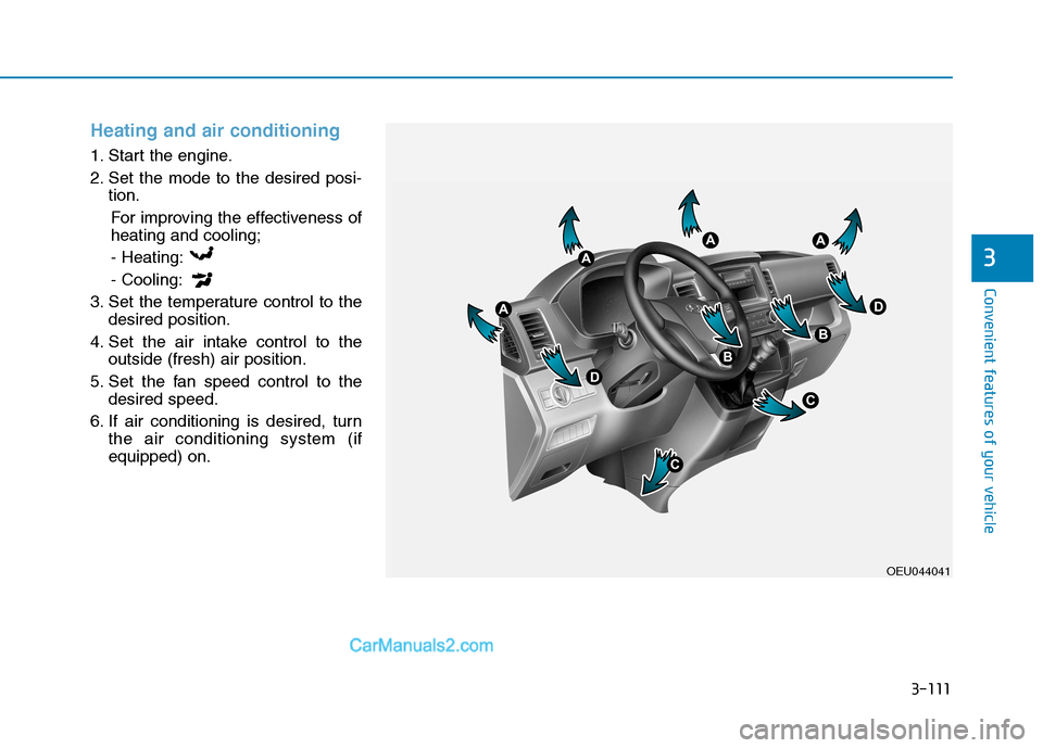 Hyundai H350 2016  Owners Manual 3-111
Convenient features of your vehicle
3
Heating and air conditioning
1. Start the engine. 
2. Set the mode to the desired posi-tion.
For improving the effectiveness of heating and cooling;
- Heati