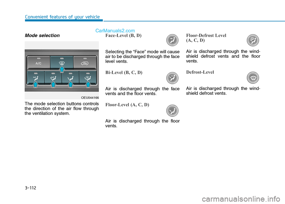 Hyundai H350 2016  Owners Manual 3-112
Convenient features of your vehicle
Mode selection
The mode selection buttons controls 
the direction of the air flow through
the ventilation system.
Face-Level (B, D)
Selecting the “Face” m