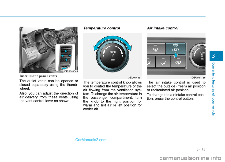 Hyundai H350 2016  Owners Manual 3-113
Convenient features of your vehicle
3
Instrument panel vents
The outlet vents can be opened or 
closed separately using the thumb-wheel. 
Also, you can adjust the direction of 
air delivery from