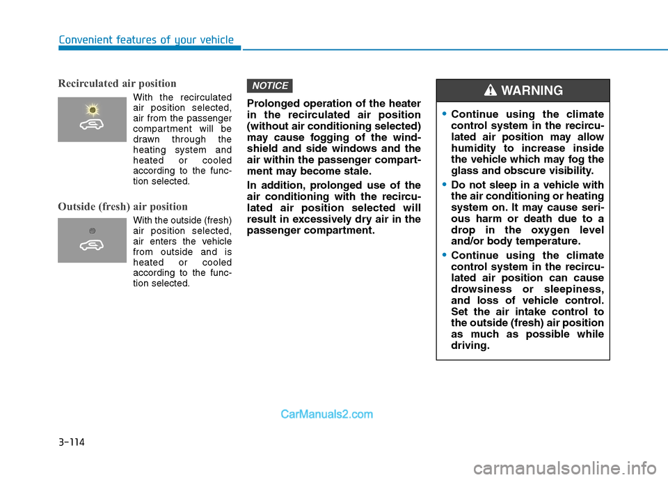 Hyundai H350 2016  Owners Manual 3-114
Convenient features of your vehicle
Recirculated air position      
With the recirculatedair position selected, air from the passenger
compartment will be
drawn through theheating system andheat