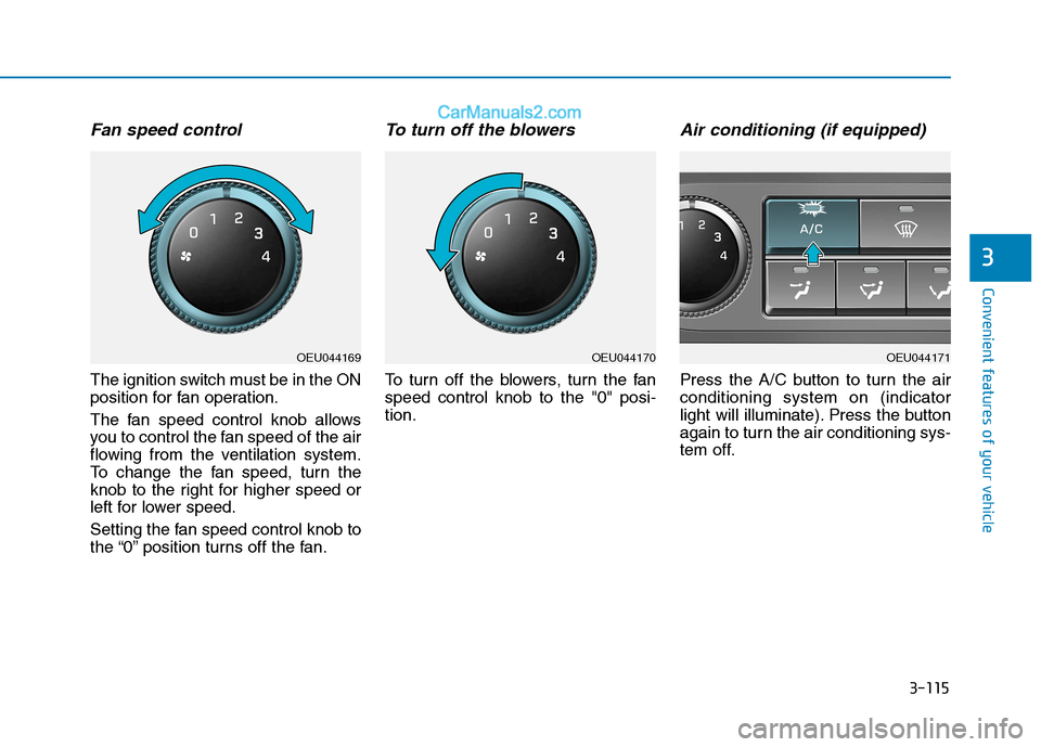 Hyundai H350 2016  Owners Manual 3-115
Convenient features of your vehicle
3
Fan speed control
The ignition switch must be in the ON 
position for fan operation. 
The fan speed control knob allows 
you to control the fan speed of the