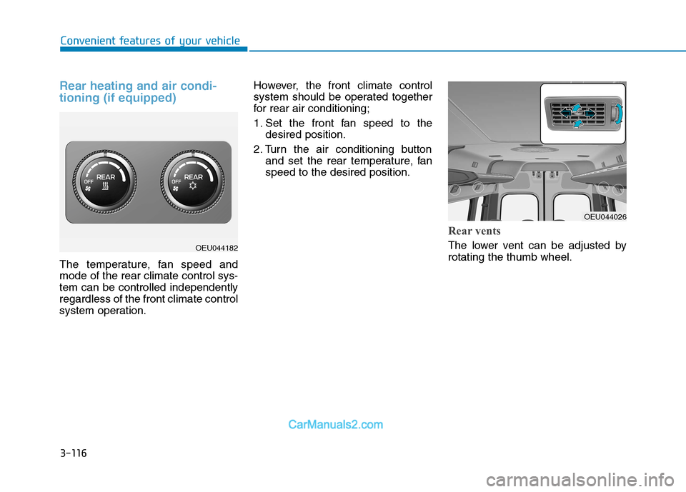 Hyundai H350 2016  Owners Manual 3-116
Convenient features of your vehicle
Rear heating and air condi- tioning (if equipped)
The temperature, fan speed and mode of the rear climate control sys-tem can be controlled independentlyregar