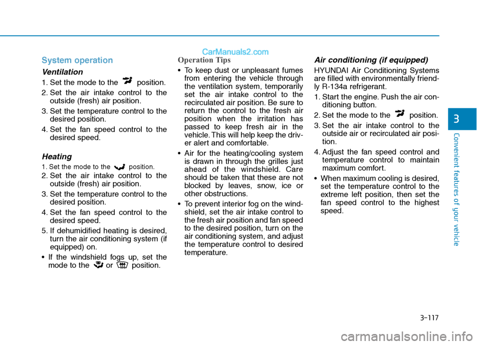 Hyundai H350 2016  Owners Manual 3-117
Convenient features of your vehicle
3
System operation
Ventilation
1. Set the mode to the  position. 
2. Set the air intake control to theoutside (fresh) air position.
3. Set the temperature con