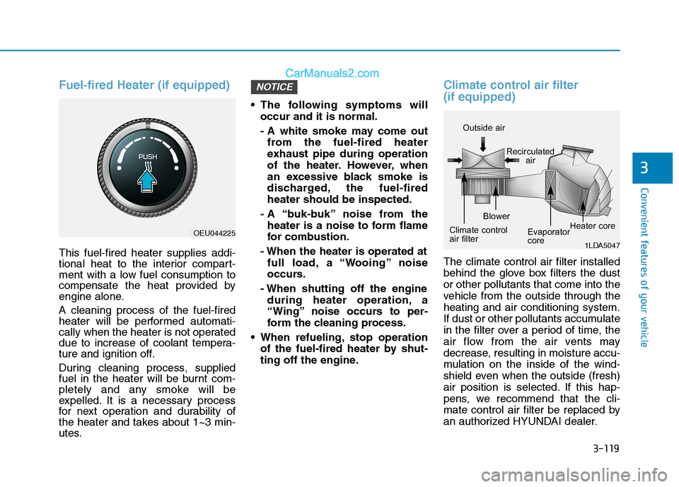 Hyundai H350 2016  Owners Manual 3-119
Convenient features of your vehicle
3
Fuel-fired Heater (if equipped)
This fuel-fired heater supplies addi- 
tional heat to the interior compart-
ment with a low fuel consumption to
compensate t