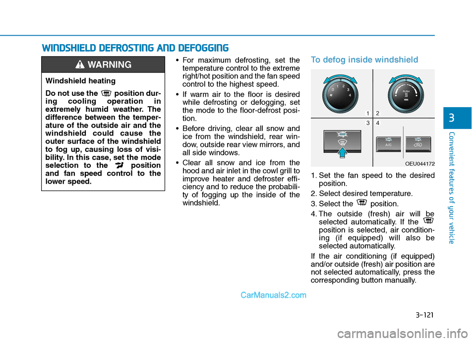 Hyundai H350 2016  Owners Manual 3-121
Convenient features of your vehicle
3
 For maximum defrosting, set thetemperature control to the extreme 
right/hot position and the fan speedcontrol to the highest speed.
 If warm air to the fl