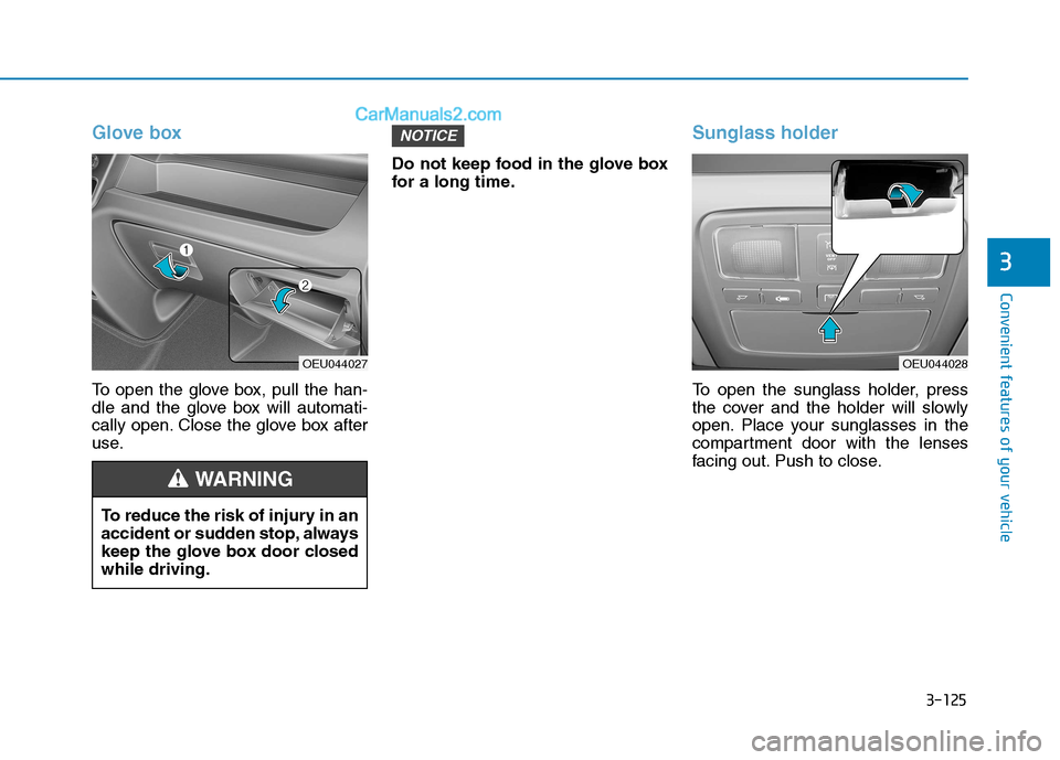 Hyundai H350 2016  Owners Manual 3-125
Convenient features of your vehicle
3
Glove box 
To open the glove box, pull the han- 
dle and the glove box will automati-
cally open. Close the glove box after
use.Do not keep food in the glov