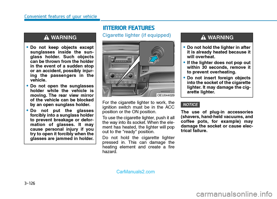 Hyundai H350 2016  Owners Manual 3-126
Convenient features of your vehicle
Cigarette lighter (if equipped)
For the cigarette lighter to work, the 
ignition switch must be in the ACCposition or the ON position. 
To use the cigarette l