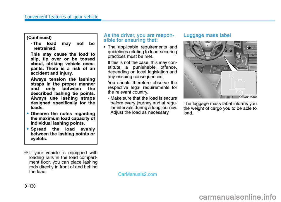Hyundai H350 2016  Owners Manual 3-130
Convenient features of your vehicle
❈If your vehicle is equipped with 
loading rails in the load compart-
ment floor, you can place lashingrods directly in front of and behindthe load.
As the 