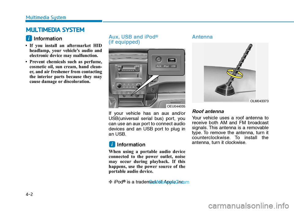 Hyundai H350 2016  Owners Manual 4-2
Multimedia System
Information 
 If you install an aftermarket HID headlamp, your vehicle’s audio and 
electronic device may malfunction.
 Prevent chemicals such as perfume, cosmetic oil, sun c