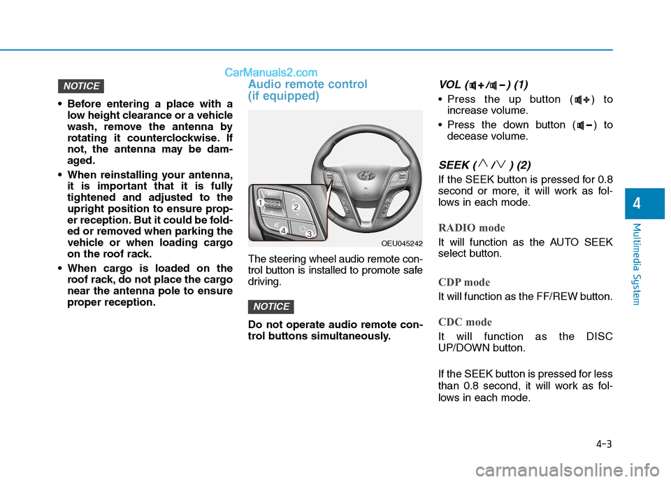 Hyundai H350 2016  Owners Manual 4-3
Multimedia System
4
 Before entering a place with alow height clearance or a vehicle 
wash, remove the antenna by
rotating it counterclockwise. If
not, the antenna may be dam-
aged.
 When reinstal