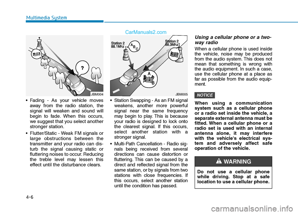 Hyundai H350 2016  Owners Manual 4-6
Multimedia System
 Fading - As your vehicle movesaway from the radio station, the 
signal will weaken and sound will
begin to fade. When this occurs,
we suggest that you select anotherstronger sta