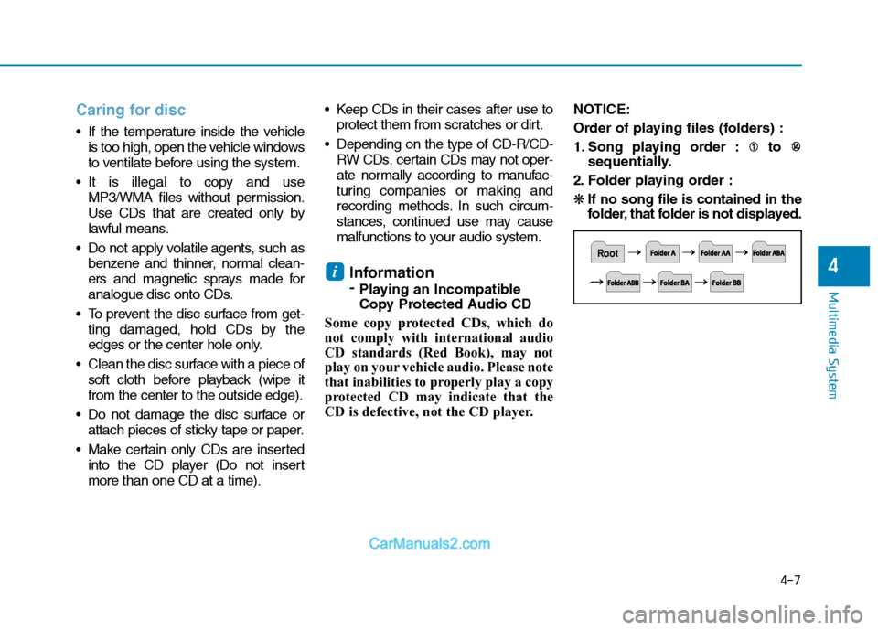 Hyundai H350 2016  Owners Manual 4-7
Multimedia System
4
Caring for disc
 If the temperature inside the vehicleis too high, open the vehicle windows 
to ventilate before using the system.
 It is illegal to copy and use MP3/WMA files 