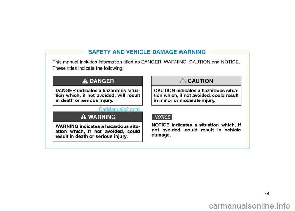 Hyundai H350 2016  Owners Manual F3
This manual includes information titled as DANGER, WARNING, CAUTION and NOTICE. 
These titles indicate the following:
SAFETY AND VEHICLE DAMAGE WARNING
DANGER indicates a hazardous situa- 
tion whi