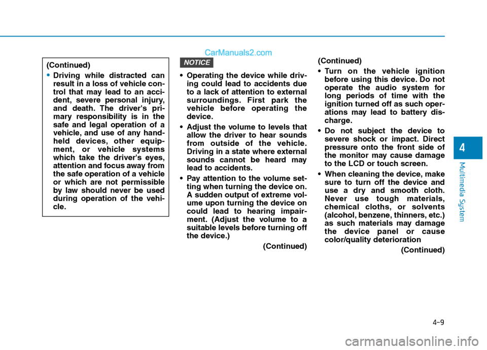 Hyundai H350 2016  Owners Manual 4-9
Multimedia System
4
 Operating the device while driv-ing could lead to accidents due 
to a lack of attention to external
surroundings. First park the
vehicle before operating the
device.
 Adjust t