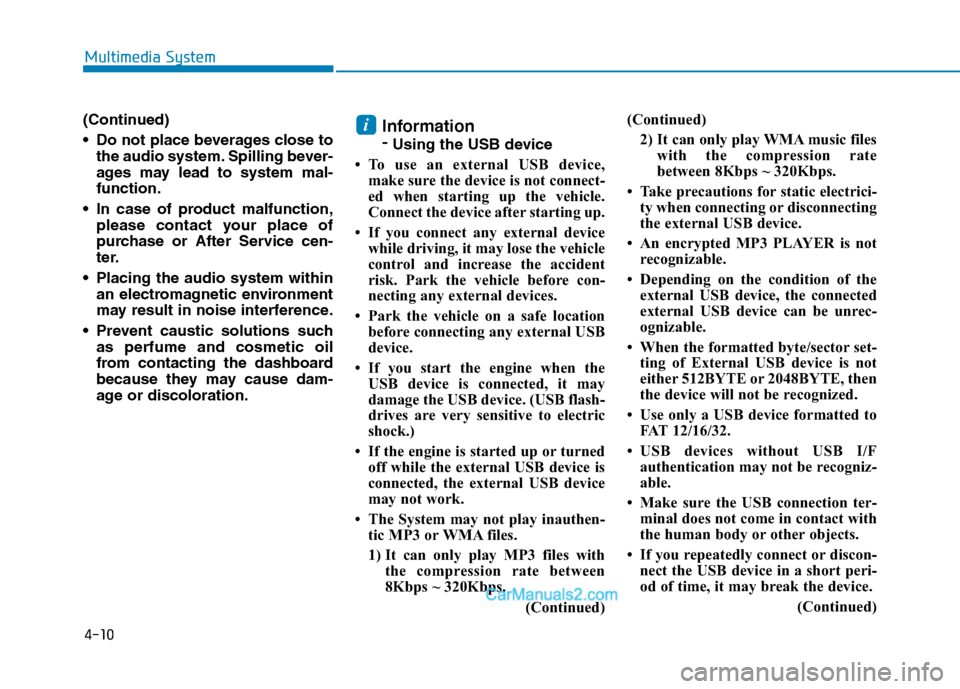 Hyundai H350 2016 Owners Manual 4-10
Multimedia System
(Continued)
Do not place beverages close tothe audio system. Spilling bever-
ages may lead to system mal-function.
In case of product malfunction, please contact your place Hyundai H350 2016 Owners Manual 4-10
Multimedia System
(Continued)
Do not place beverages close tothe audio system. Spilling bever-
ages may lead to system mal-function.
In case of product malfunction, please contact your place