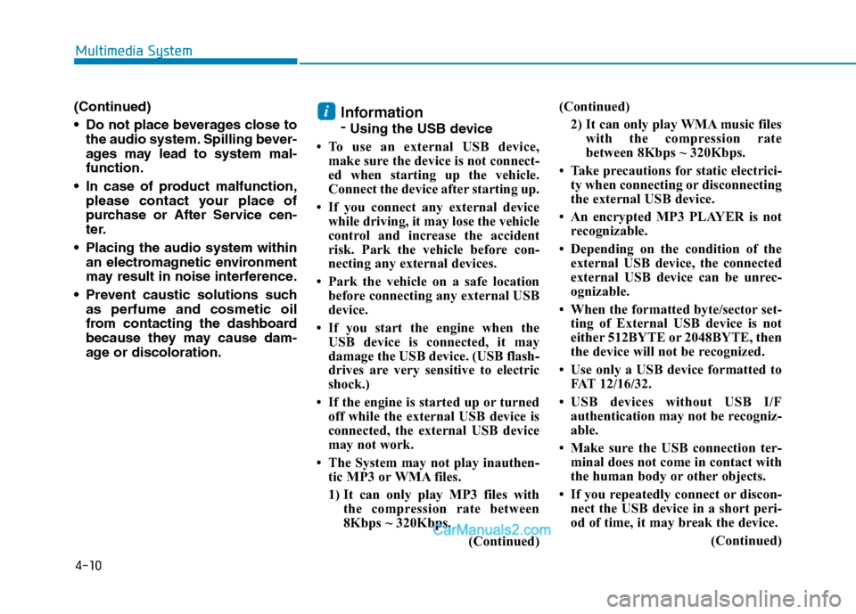 Hyundai H350 2016  Owners Manual 4-10
Multimedia System
(Continued) 
 Do not place beverages close tothe audio system. Spilling bever- 
ages may lead to system mal-function.
 In case of product malfunction, please contact your place 