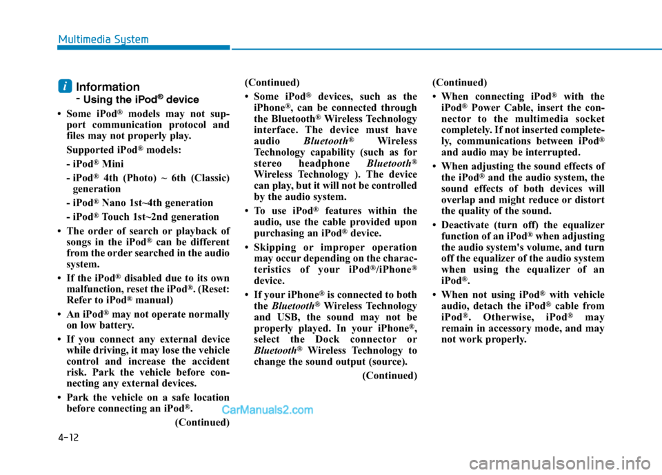 Hyundai H350 2016  Owners Manual 4-12
Multimedia System
Information -Using the iPod ®
device
 Some iPod ®
models may not sup-
port communication protocol and 
files may not properly play. 
Supported iPod ®
models: 
- iPod ®
Mini