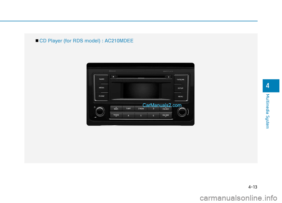 Hyundai H350 2016 Owners Manual 4-13
Multimedia System
4
■■ CD Player (for RDS model) : AC210MDEE Hyundai H350 2016 Owners Manual 4-13
Multimedia System
4
■■ CD Player (for RDS model) : AC210MDEE